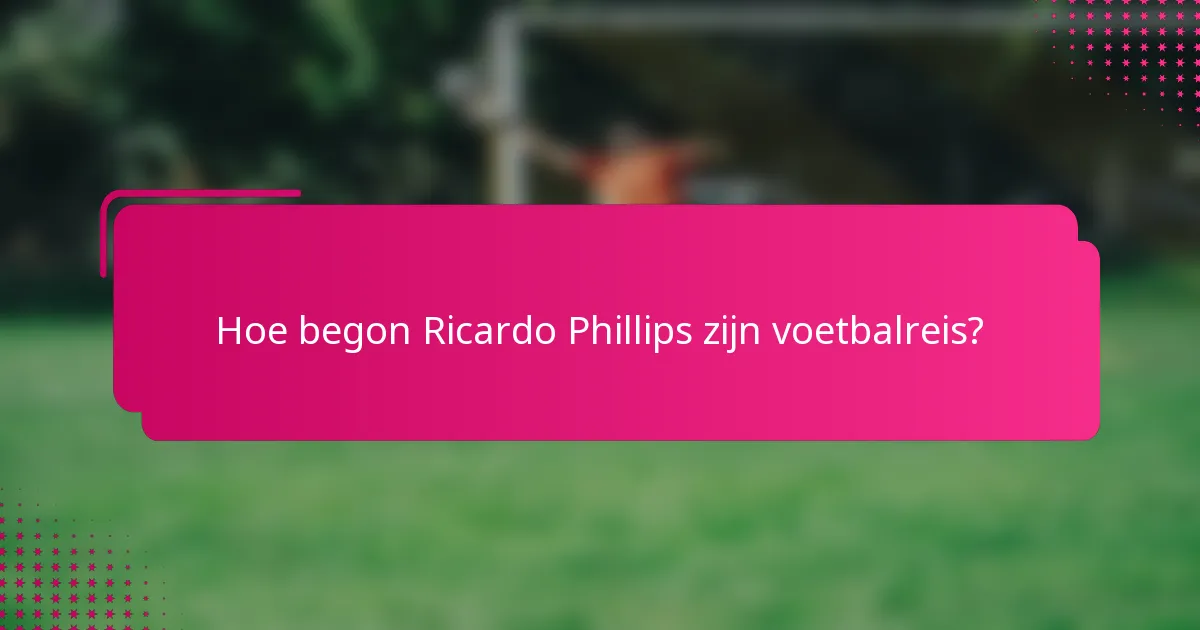 Hoe begon Ricardo Phillips zijn voetbalreis?