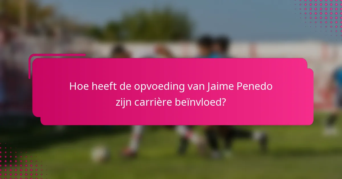 Hoe heeft de opvoeding van Jaime Penedo zijn carrière beïnvloed?