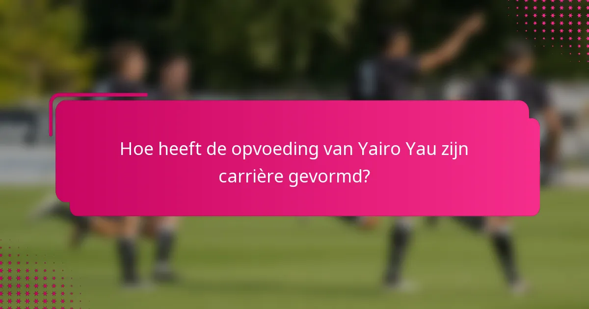 Hoe heeft de opvoeding van Yairo Yau zijn carrière gevormd?