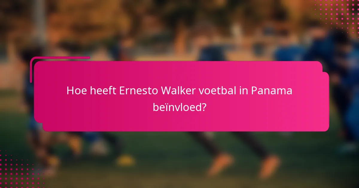 Hoe heeft Ernesto Walker voetbal in Panama beïnvloed?