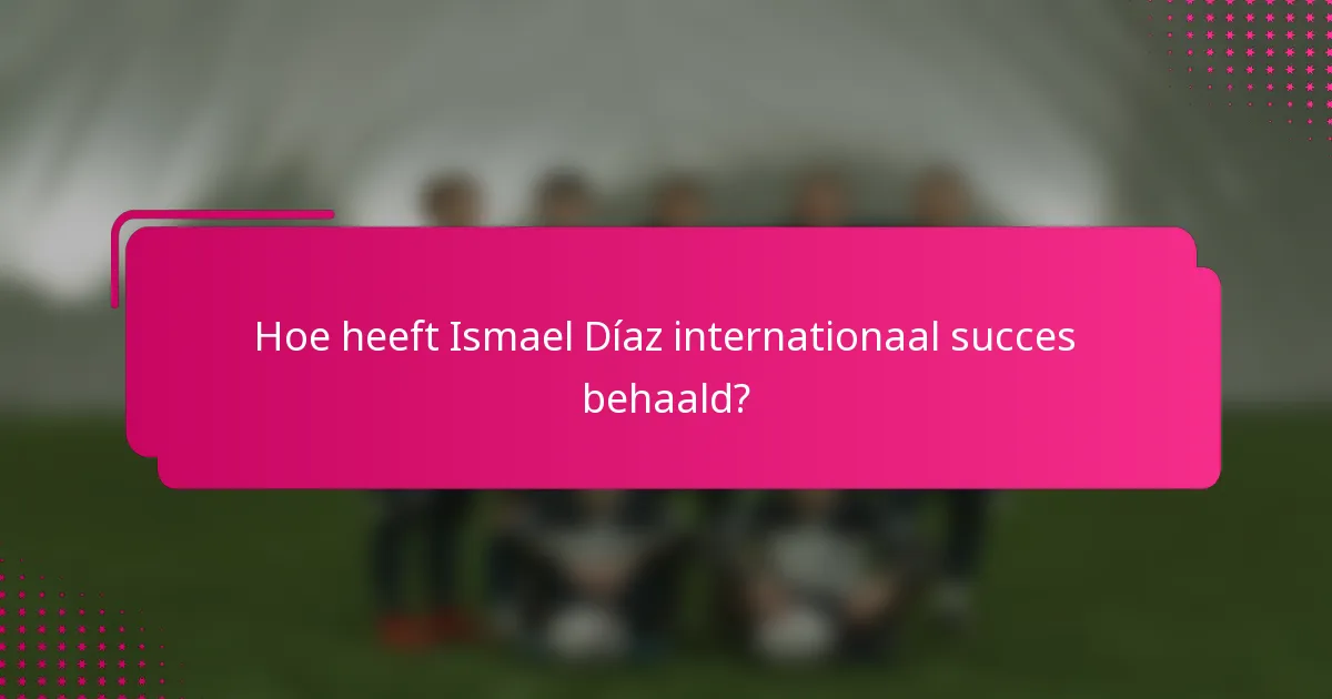 Hoe heeft Ismael Díaz internationaal succes behaald?