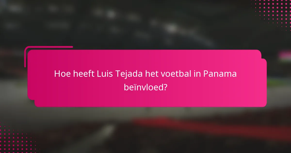 Hoe heeft Luis Tejada het voetbal in Panama beïnvloed?