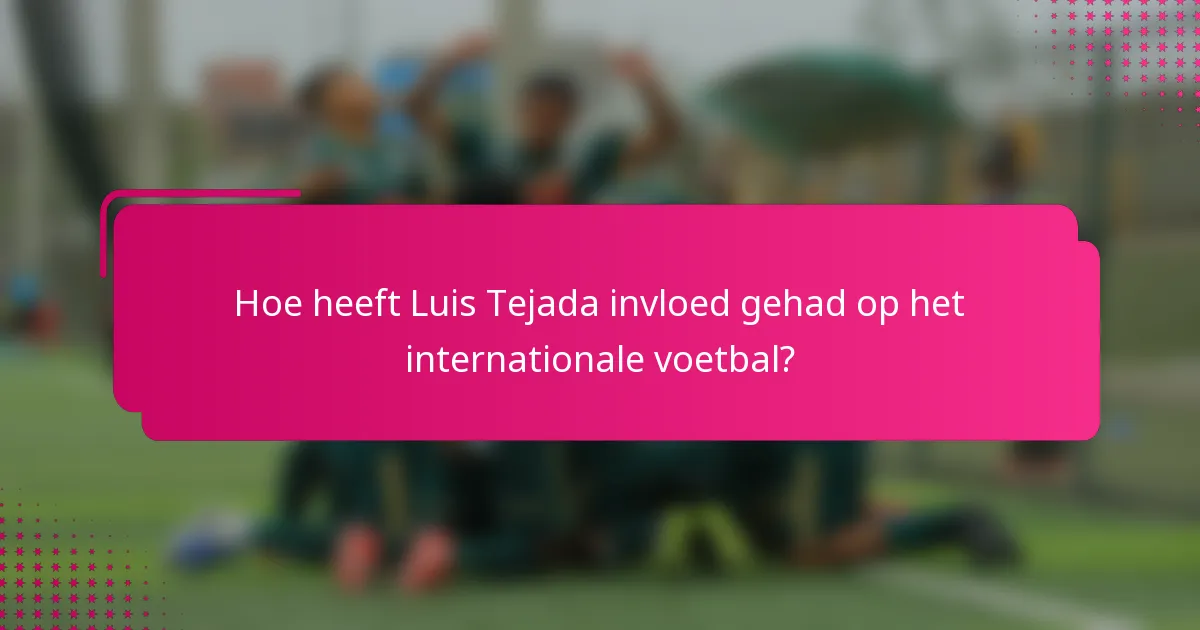 Hoe heeft Luis Tejada invloed gehad op het internationale voetbal?