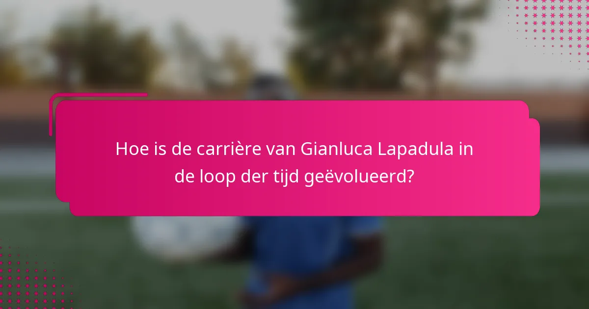 Hoe is de carrière van Gianluca Lapadula in de loop der tijd geëvolueerd?