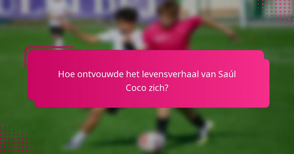 Hoe ontvouwde het levensverhaal van Saúl Coco zich?