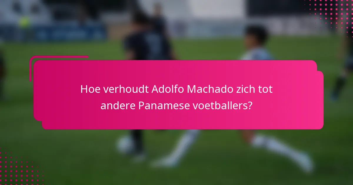 Hoe verhoudt Adolfo Machado zich tot andere Panamese voetballers?