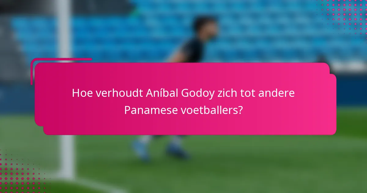 Hoe verhoudt Aníbal Godoy zich tot andere Panamese voetballers?