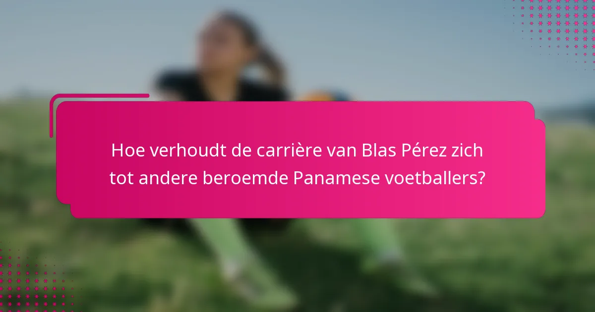 Hoe verhoudt de carrière van Blas Pérez zich tot andere beroemde Panamese voetballers?