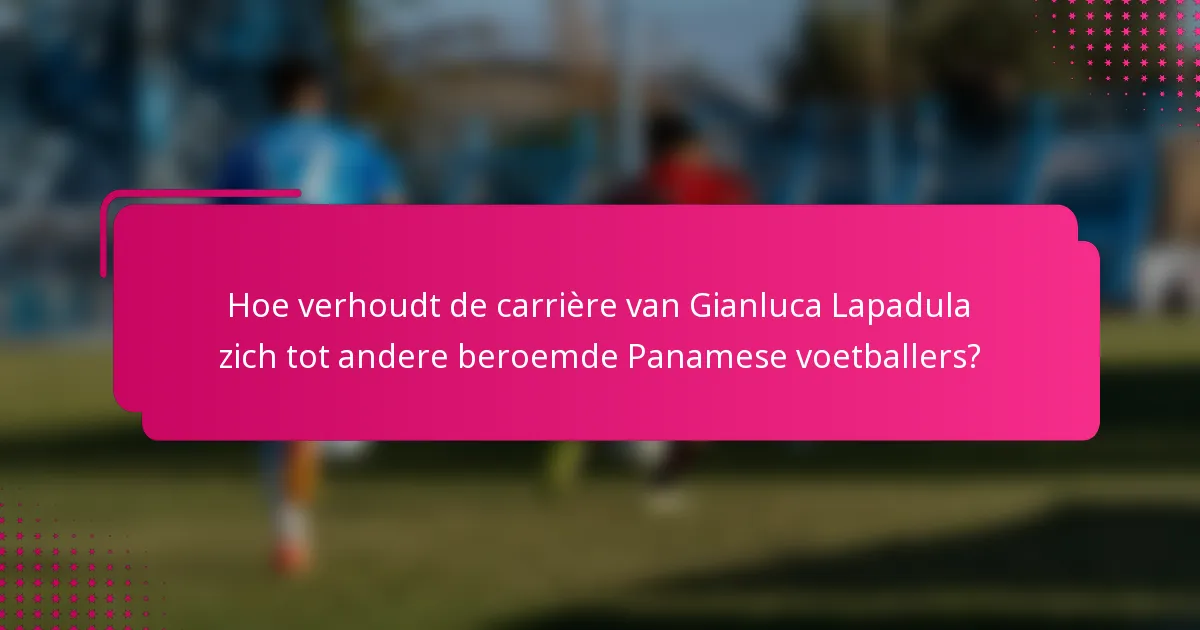 Hoe verhoudt de carrière van Gianluca Lapadula zich tot andere beroemde Panamese voetballers?