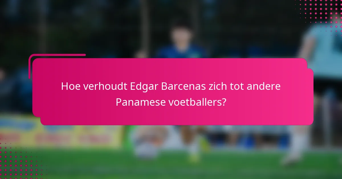 Hoe verhoudt Edgar Barcenas zich tot andere Panamese voetballers?