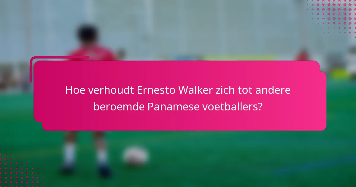 Hoe verhoudt Ernesto Walker zich tot andere beroemde Panamese voetballers?