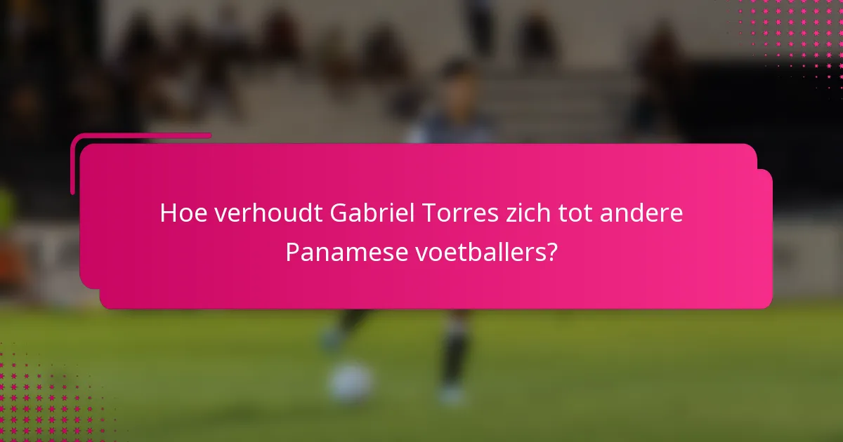 Hoe verhoudt Gabriel Torres zich tot andere Panamese voetballers?