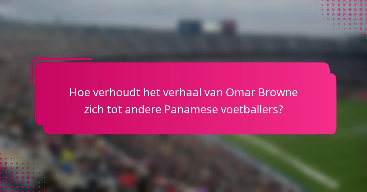 Hoe verhoudt het verhaal van Omar Browne zich tot andere Panamese voetballers?