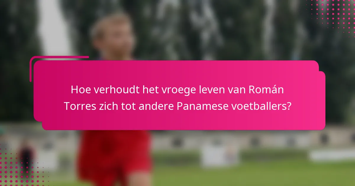 Hoe verhoudt het vroege leven van Román Torres zich tot andere Panamese voetballers?