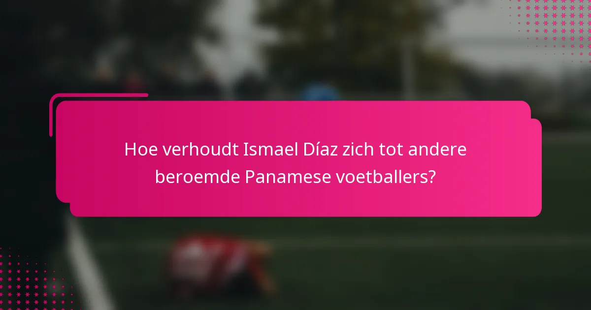 Hoe verhoudt Ismael Díaz zich tot andere beroemde Panamese voetballers?