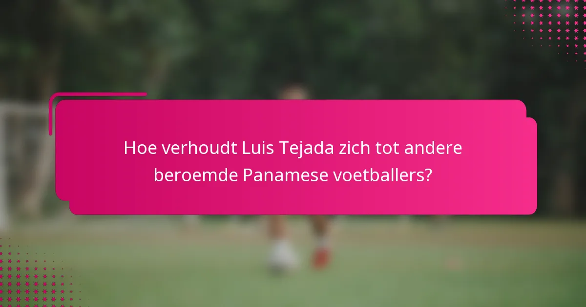 Hoe verhoudt Luis Tejada zich tot andere beroemde Panamese voetballers?