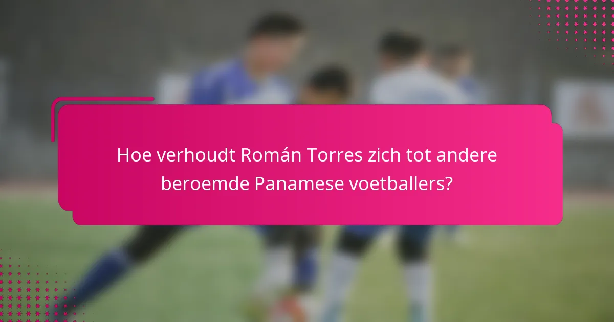 Hoe verhoudt Román Torres zich tot andere beroemde Panamese voetballers?