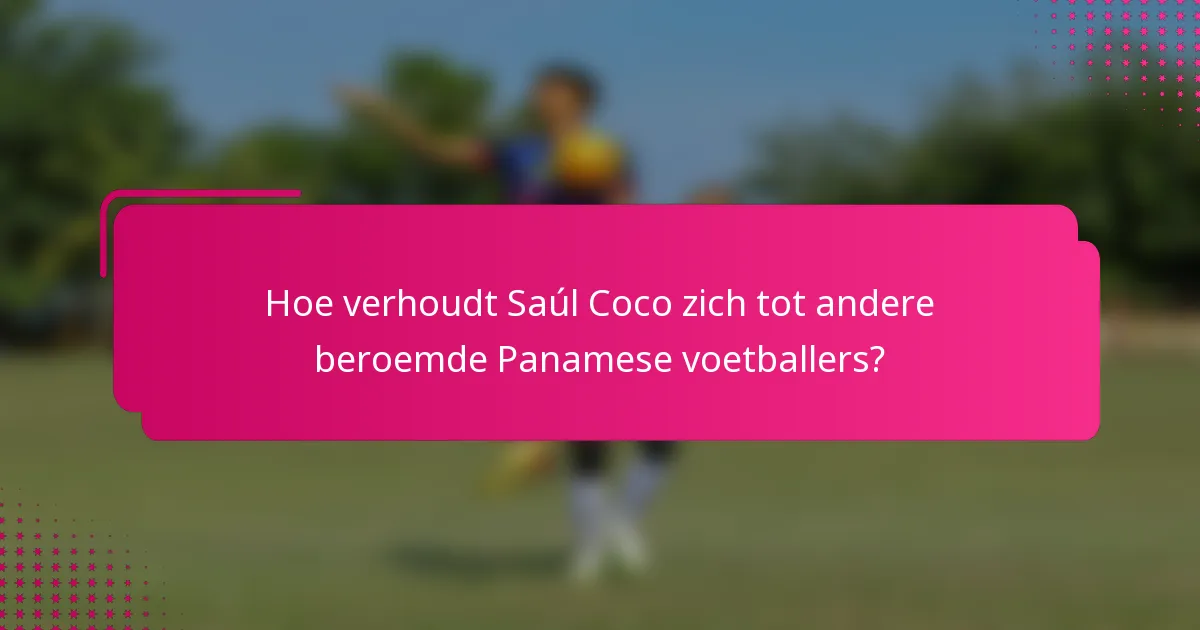 Hoe verhoudt Saúl Coco zich tot andere beroemde Panamese voetballers?