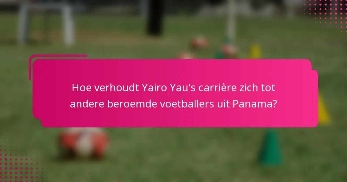 Hoe verhoudt Yairo Yau's carrière zich tot andere beroemde voetballers uit Panama?