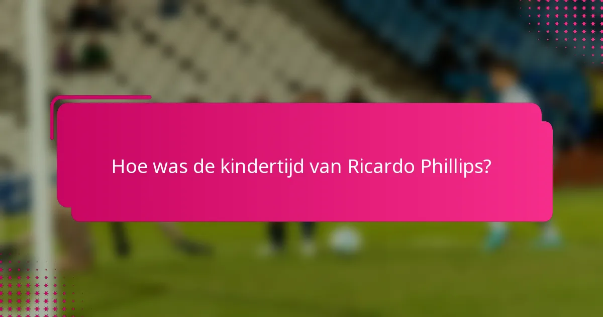 Hoe was de kindertijd van Ricardo Phillips?