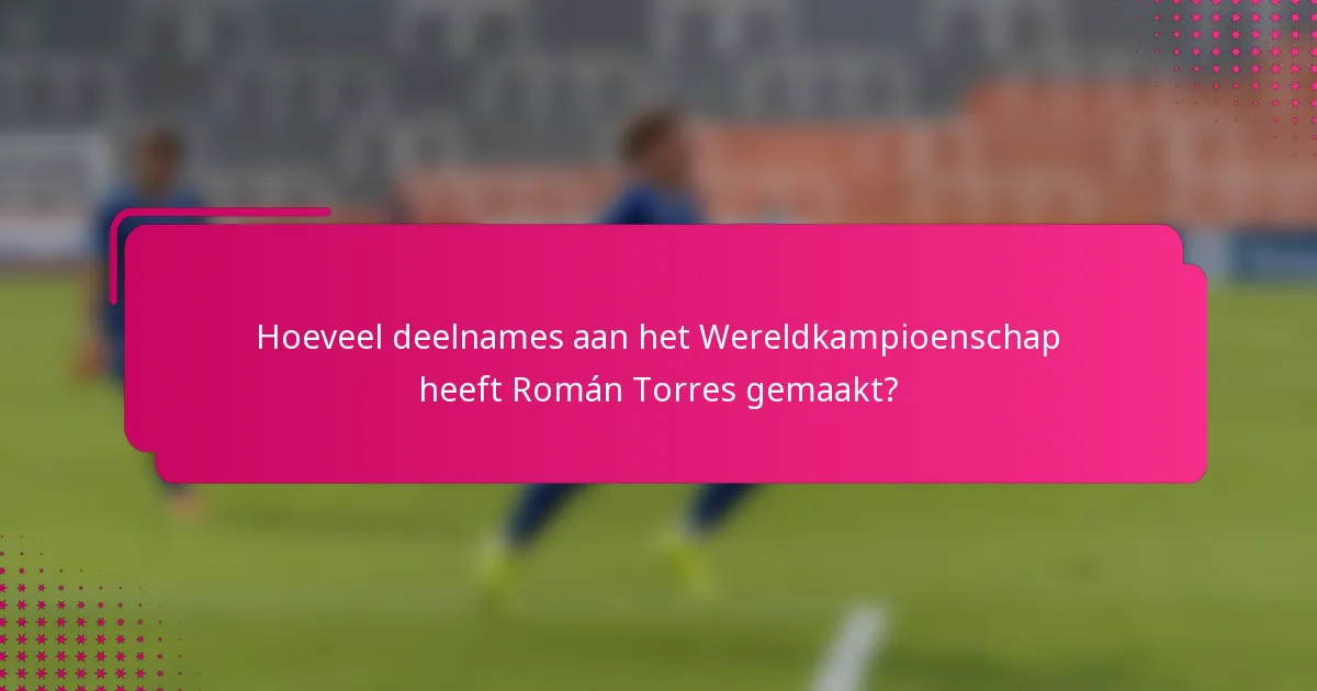 Hoeveel deelnames aan het Wereldkampioenschap heeft Román Torres gemaakt?