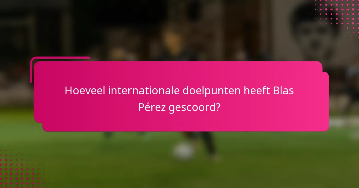 Hoeveel internationale doelpunten heeft Blas Pérez gescoord?