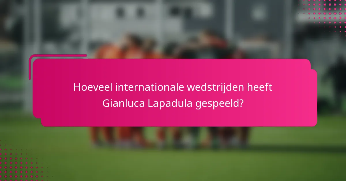Hoeveel internationale wedstrijden heeft Gianluca Lapadula gespeeld?