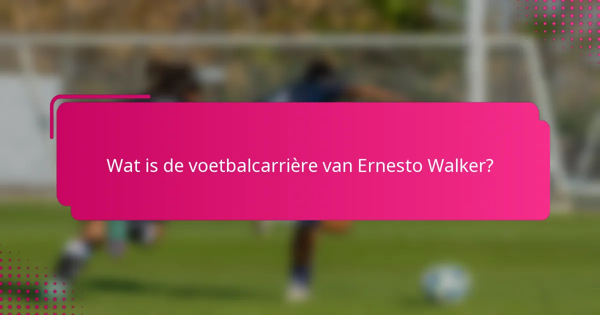Wat is de voetbalcarrière van Ernesto Walker?