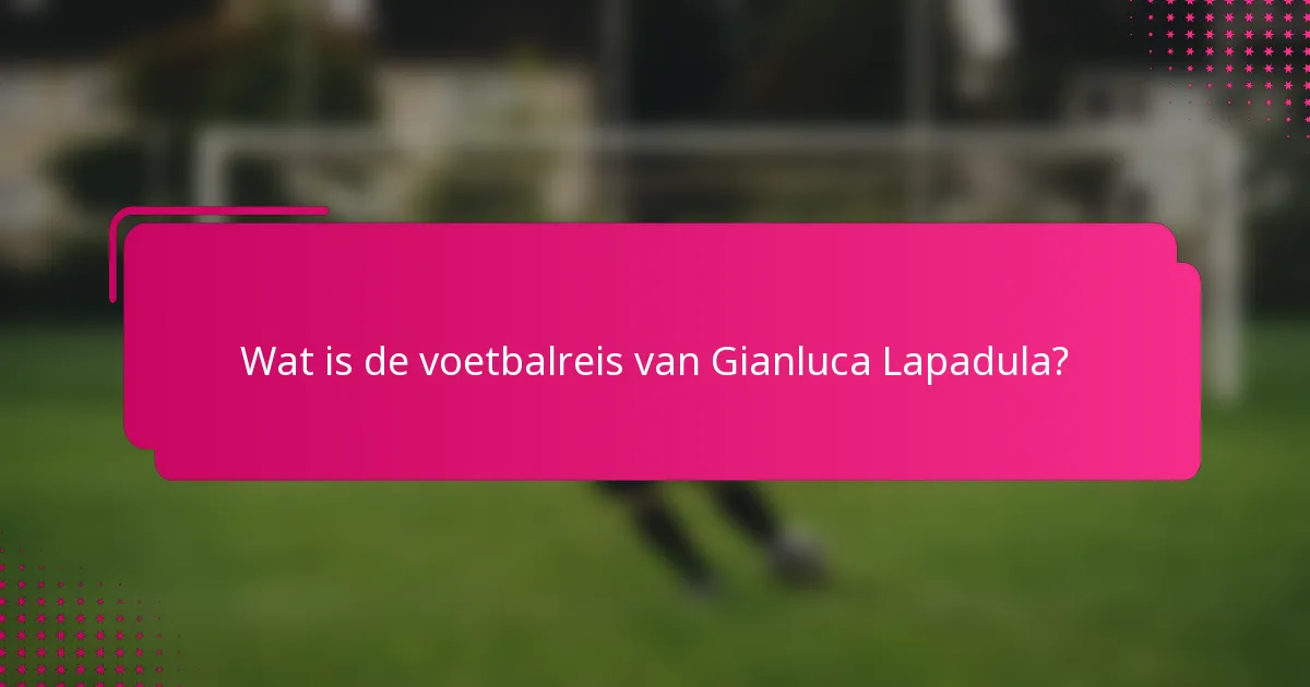 Wat is de voetbalreis van Gianluca Lapadula?