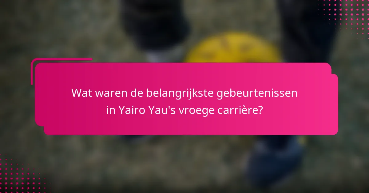 Wat waren de belangrijkste gebeurtenissen in Yairo Yau's vroege carrière?