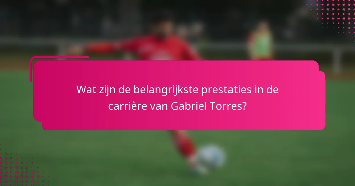 Wat zijn de belangrijkste prestaties in de carrière van Gabriel Torres?