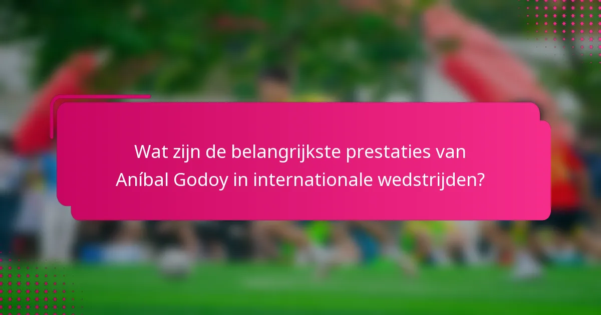 Wat zijn de belangrijkste prestaties van Aníbal Godoy in internationale wedstrijden?