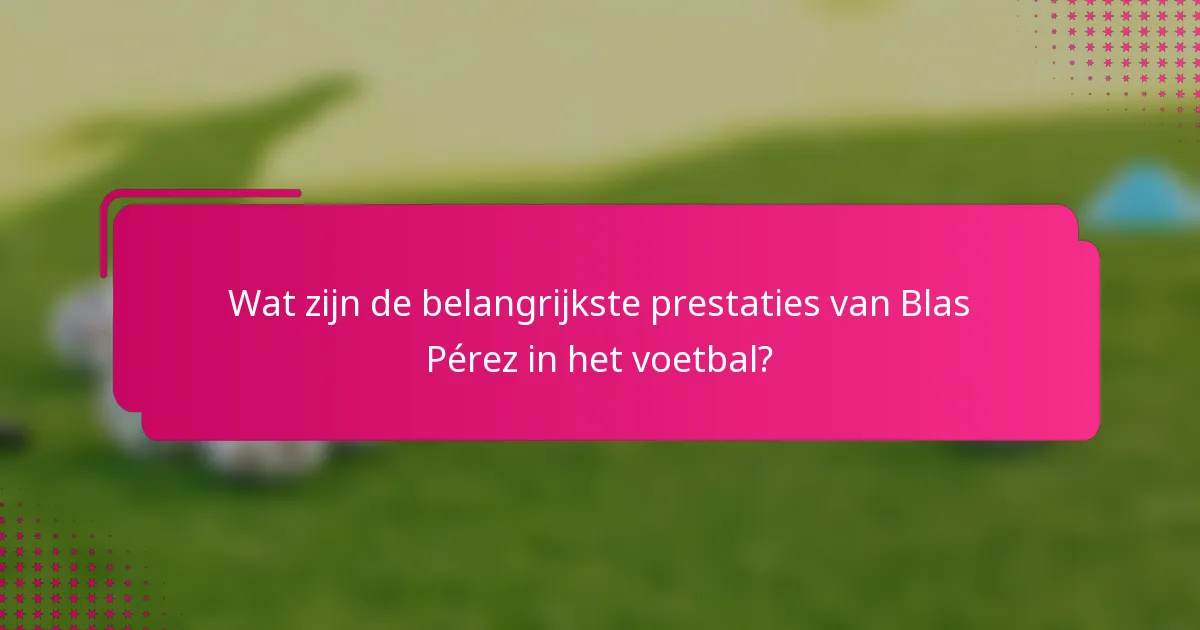 Wat zijn de belangrijkste prestaties van Blas Pérez in het voetbal?