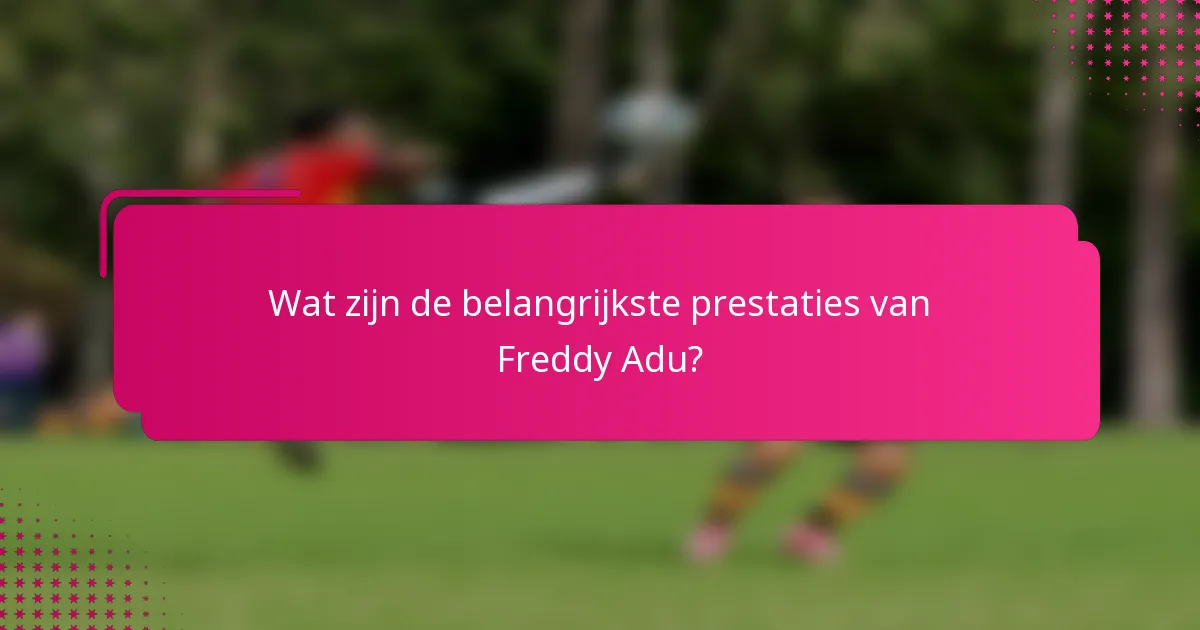Wat zijn de belangrijkste prestaties van Freddy Adu?