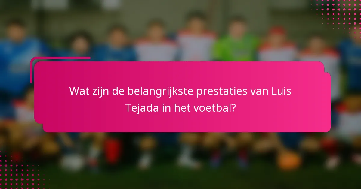Wat zijn de belangrijkste prestaties van Luis Tejada in het voetbal?