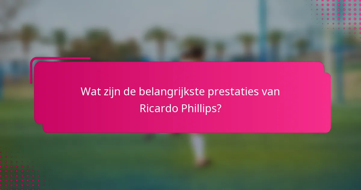 Wat zijn de belangrijkste prestaties van Ricardo Phillips?