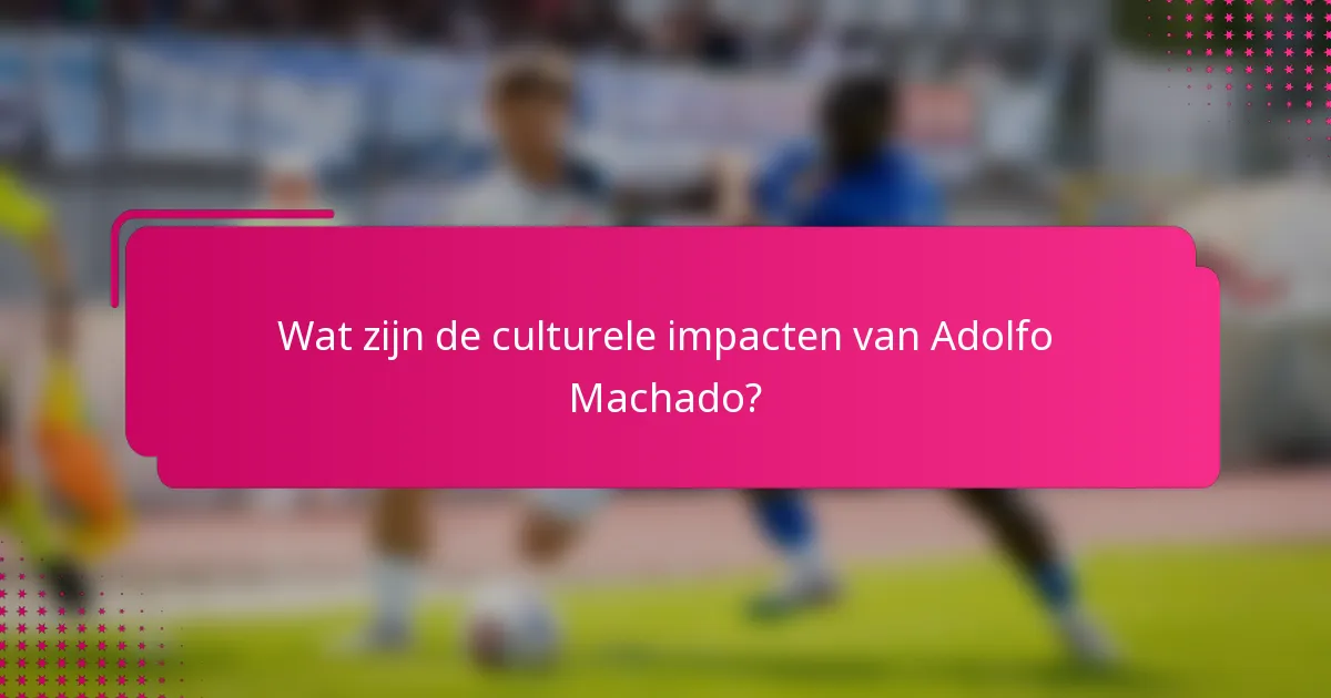 Wat zijn de culturele impacten van Adolfo Machado?
