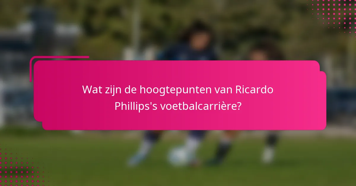 Wat zijn de hoogtepunten van Ricardo Phillips's voetbalcarrière?