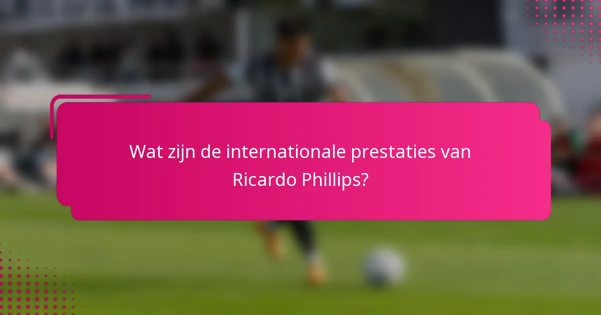 Wat zijn de internationale prestaties van Ricardo Phillips?