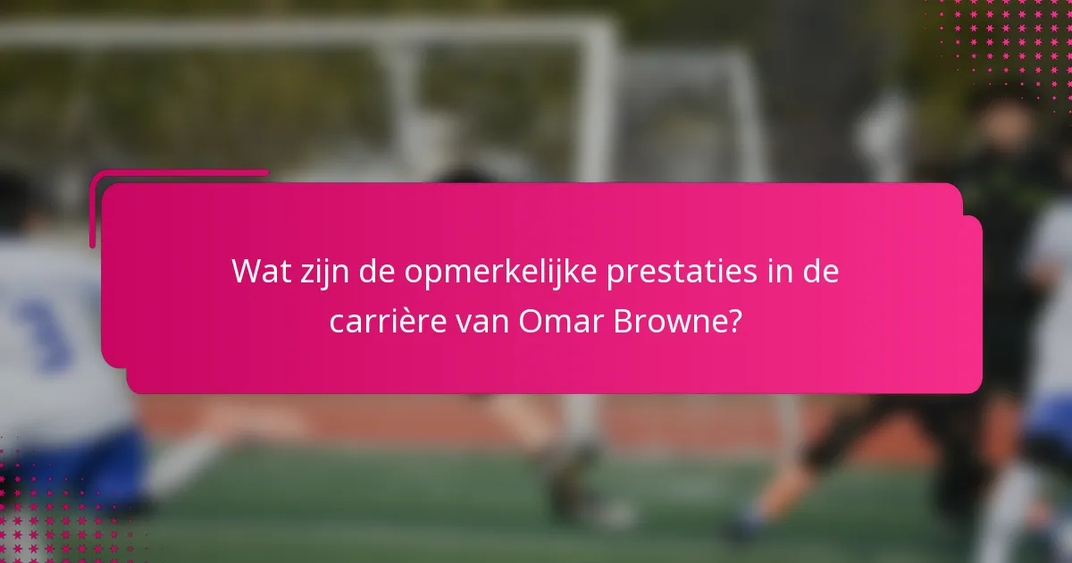 Wat zijn de opmerkelijke prestaties in de carrière van Omar Browne?