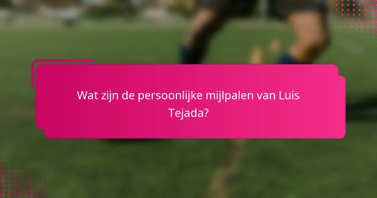 Wat zijn de persoonlijke mijlpalen van Luis Tejada?