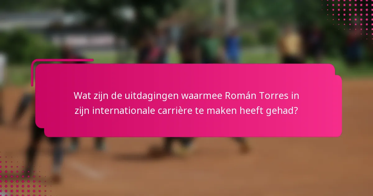 Wat zijn de uitdagingen waarmee Román Torres in zijn internationale carrière te maken heeft gehad?