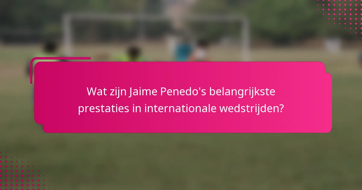 Wat zijn Jaime Penedo's belangrijkste prestaties in internationale wedstrijden?