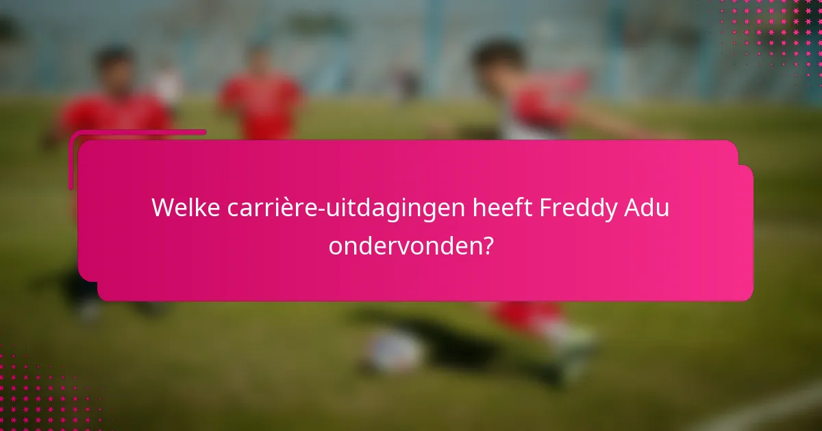 Welke carrière-uitdagingen heeft Freddy Adu ondervonden?