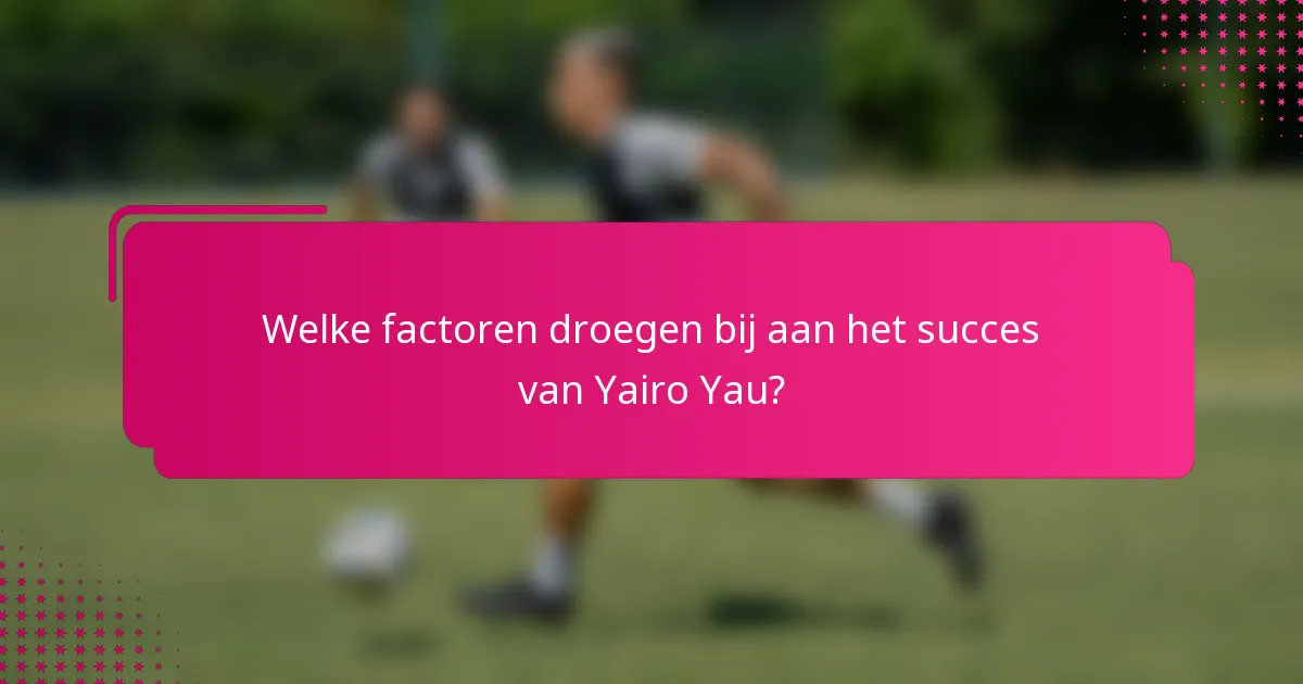 Welke factoren droegen bij aan het succes van Yairo Yau?