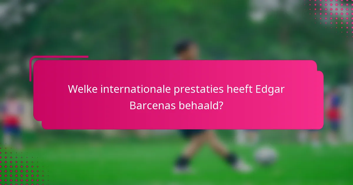 Welke internationale prestaties heeft Edgar Barcenas behaald?