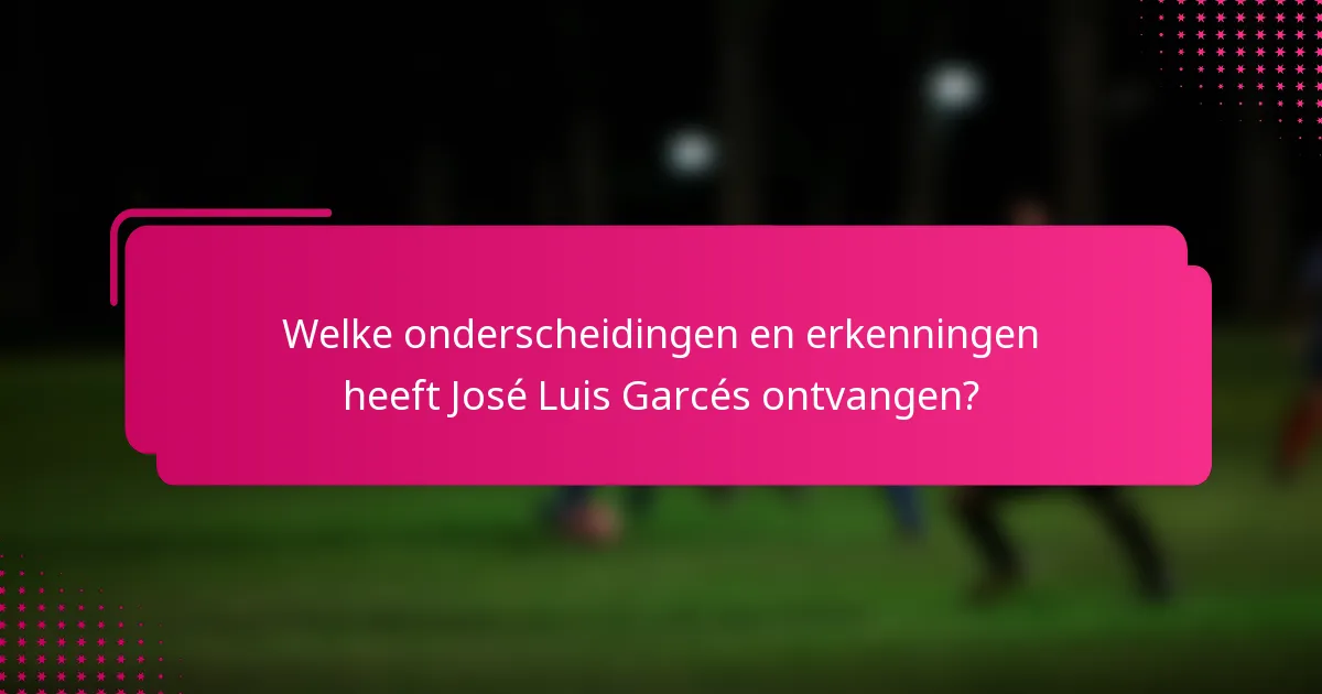 Welke onderscheidingen en erkenningen heeft José Luis Garcés ontvangen?