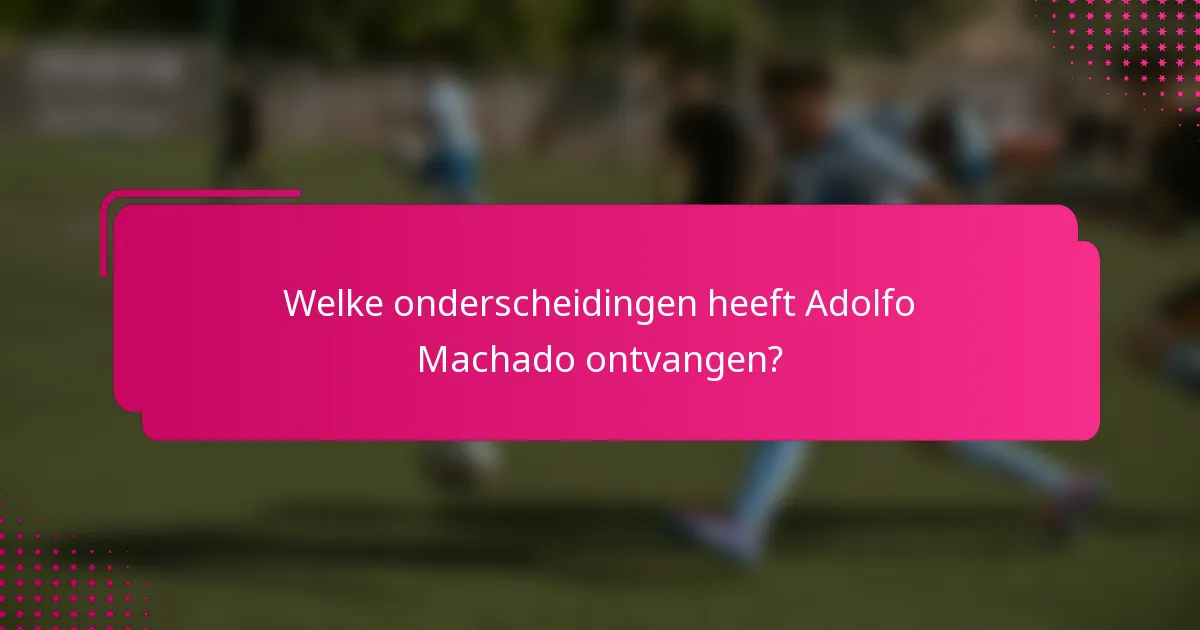 Welke onderscheidingen heeft Adolfo Machado ontvangen?