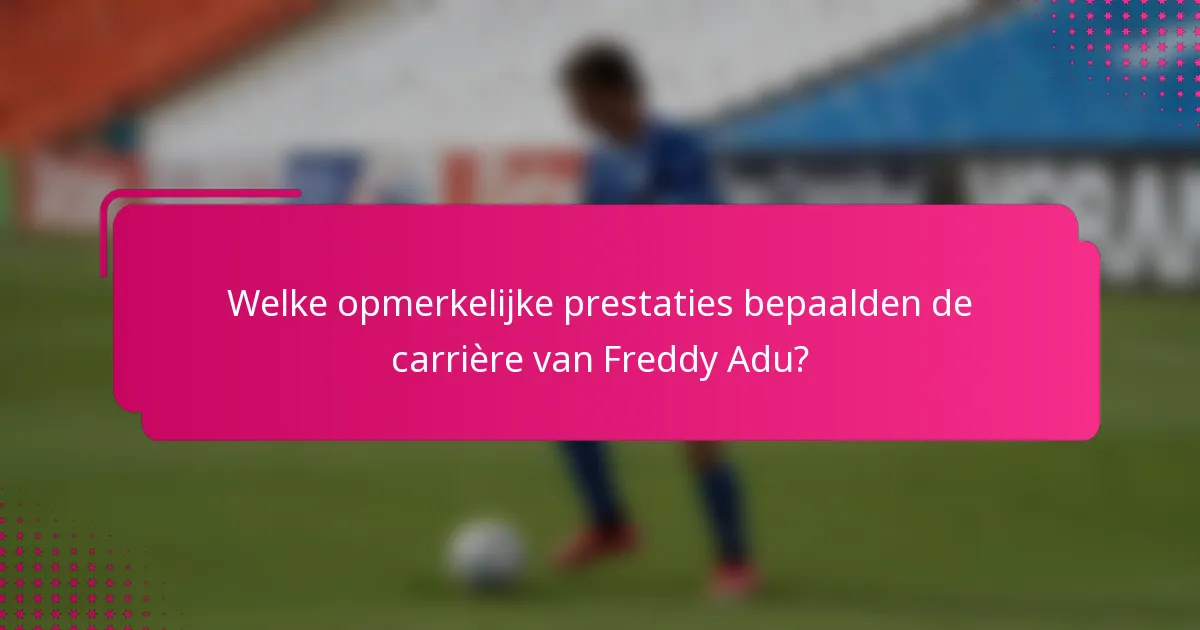 Welke opmerkelijke prestaties bepaalden de carrière van Freddy Adu?