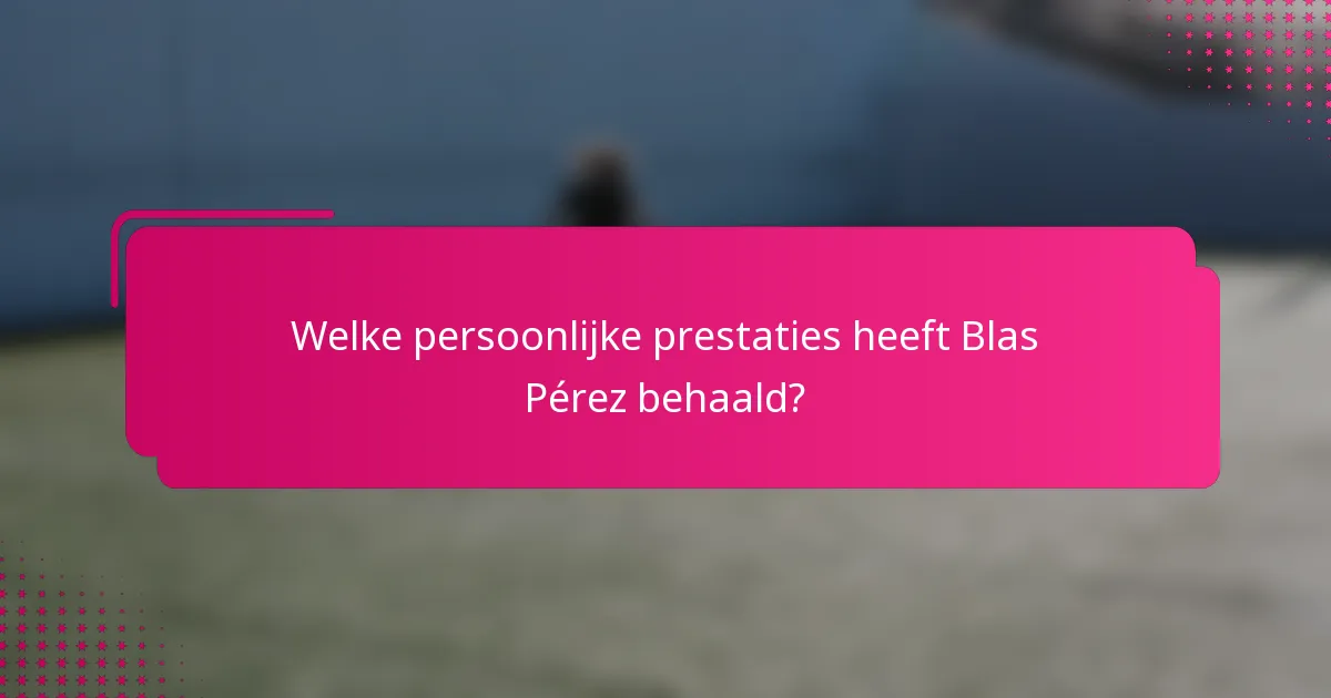 Welke persoonlijke prestaties heeft Blas Pérez behaald?